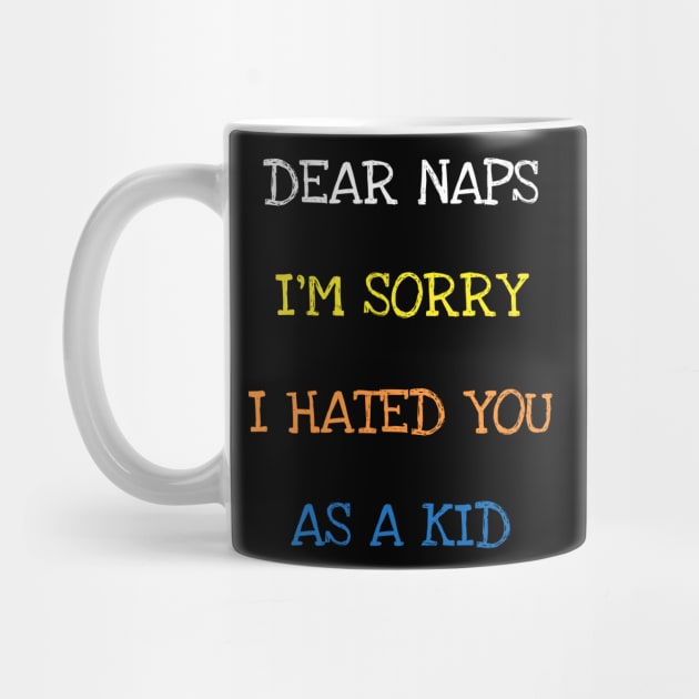 Dear Naps I'm Sorry I Hated You As A Kid Funny Sarcasm Quote T-Shirt by DDJOY Perfect Gift Shirts